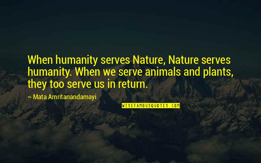 Mata Amritanandamayi Quotes By Mata Amritanandamayi: When humanity serves Nature, Nature serves humanity. When
