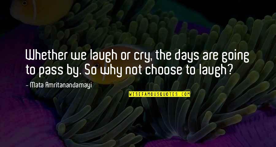 Mata Amritanandamayi Quotes By Mata Amritanandamayi: Whether we laugh or cry, the days are