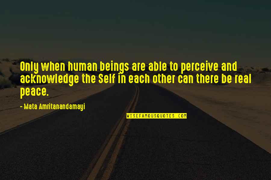 Mata Amritanandamayi Quotes By Mata Amritanandamayi: Only when human beings are able to perceive