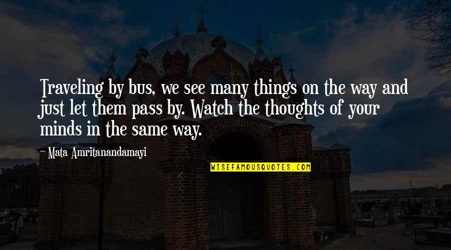 Mata Amritanandamayi Quotes By Mata Amritanandamayi: Traveling by bus, we see many things on