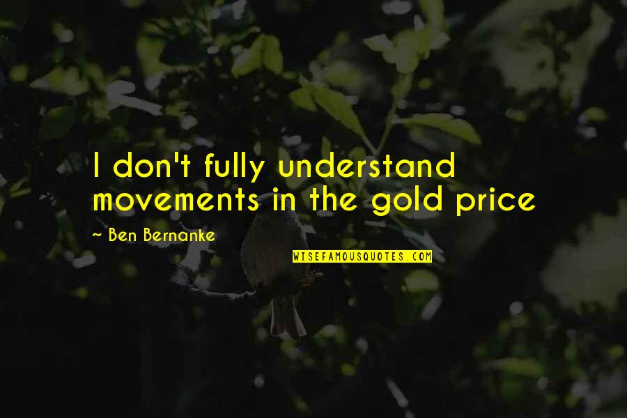 Mata Chintpurni Quotes By Ben Bernanke: I don't fully understand movements in the gold