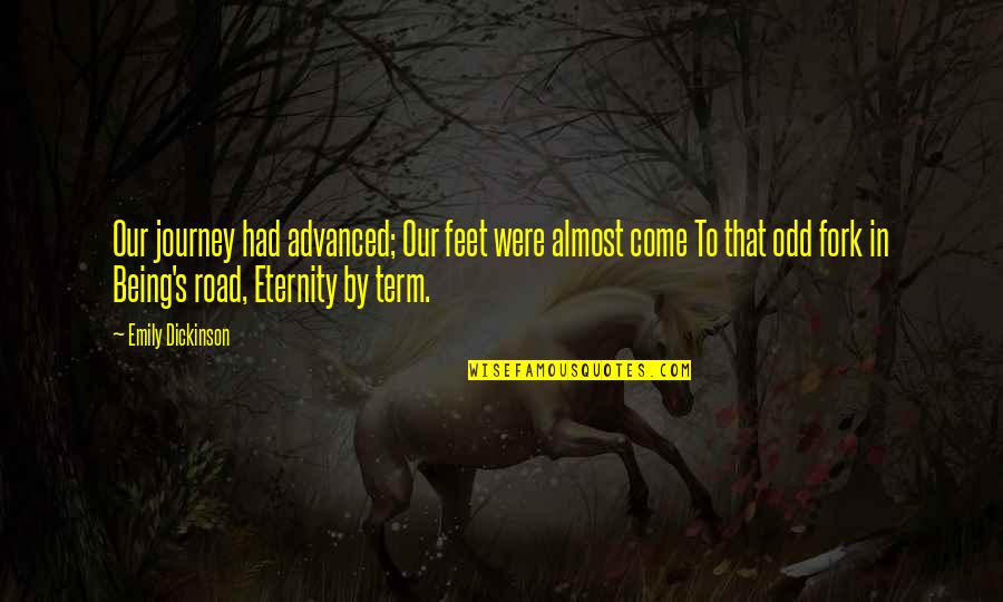 Mata Gujri Quotes By Emily Dickinson: Our journey had advanced; Our feet were almost Mata Gujri Quotes By Emily Dickinson: Our journey had advanced; Our feet were almost