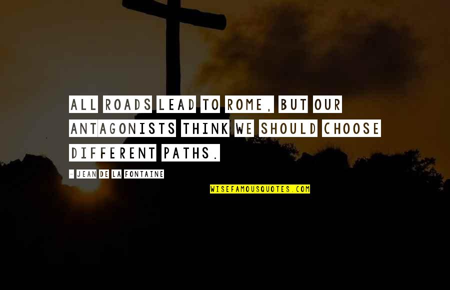 Mata Jagran Quotes By Jean De La Fontaine: All roads lead to Rome, but our antagonists Mata Jagran Quotes By Jean De La Fontaine: All roads lead to Rome, but our antagonists