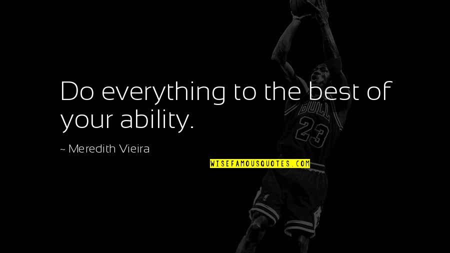 Mata Rani Ke Quotes By Meredith Vieira: Do everything to the best of your ability.