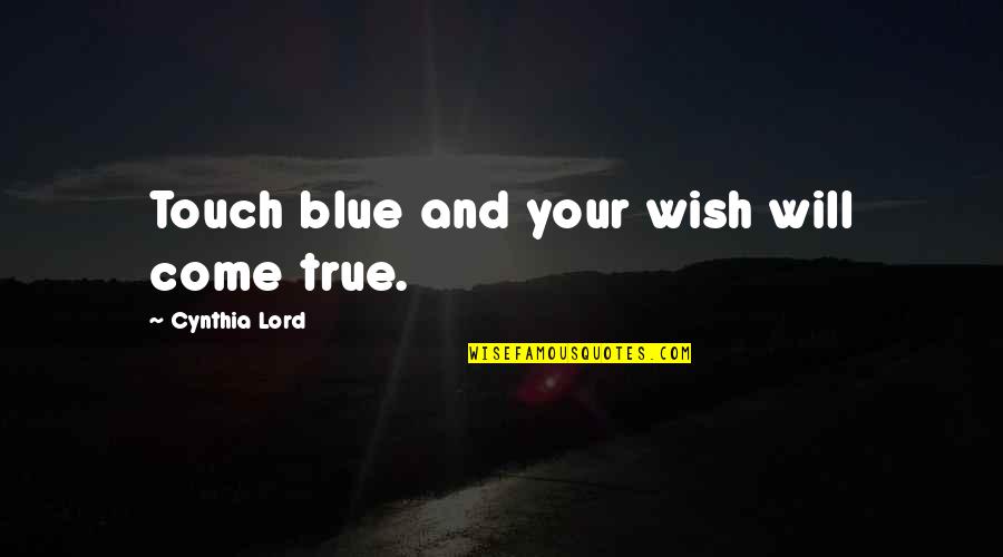Mata Rani Quotes By Cynthia Lord: Touch blue and your wish will come true.