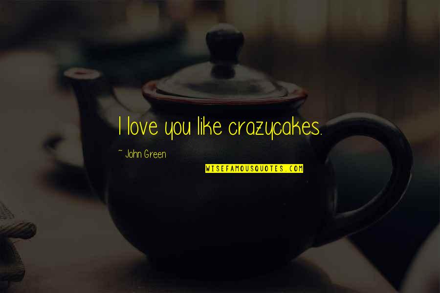Mata Rani Quotes By John Green: I love you like crazycakes.