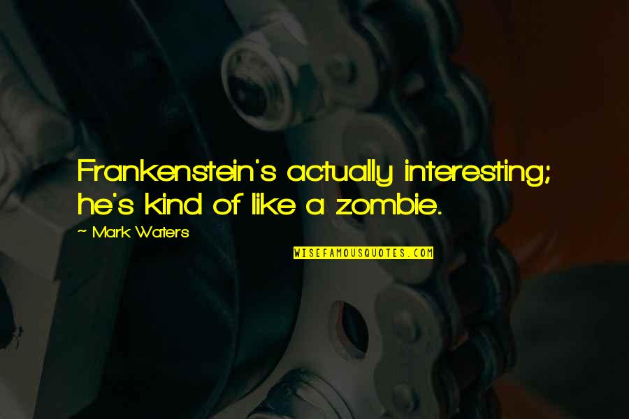 Mata Rani Quotes By Mark Waters: Frankenstein's actually interesting; he's kind of like a