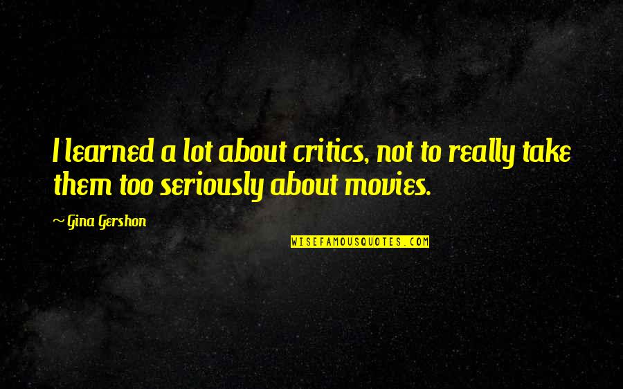 Mataafa Vikings Quotes By Gina Gershon: I learned a lot about critics, not to