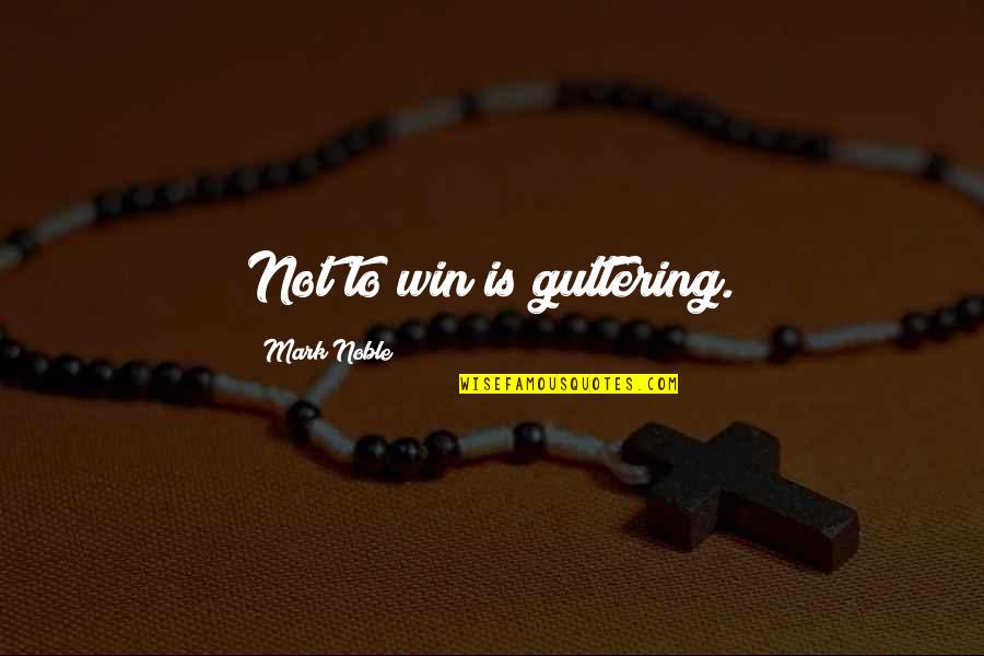 Mataafa Wsu Quotes By Mark Noble: Not to win is guttering. Mataafa Wsu Quotes By Mark Noble: Not to win is guttering.