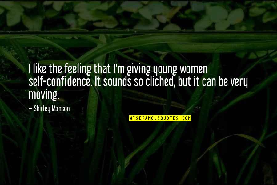 Mataba Man Ako Sa Iyong Paningin Quotes By Shirley Manson: I like the feeling that I'm giving young