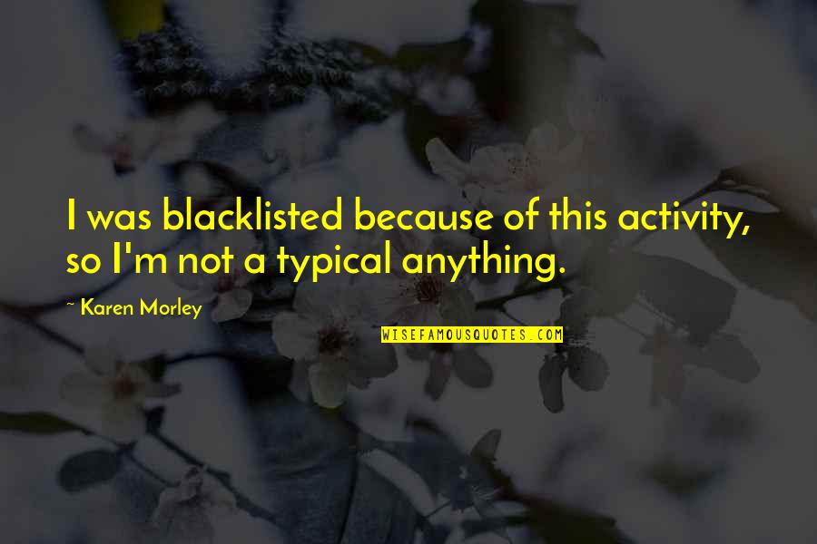 Matabane Incorporated Quotes By Karen Morley: I was blacklisted because of this activity, so
