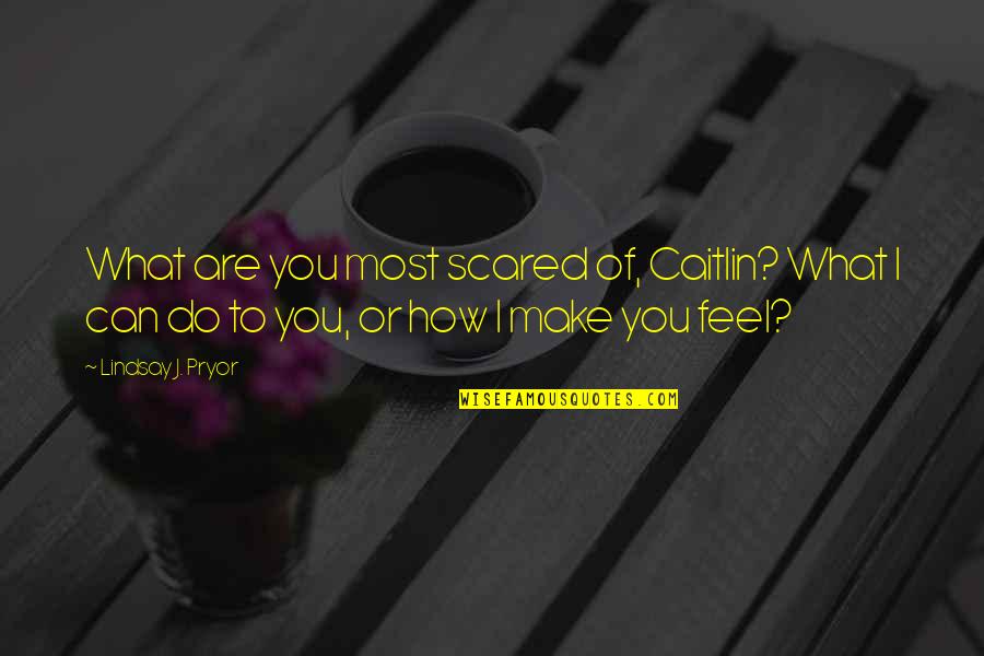 Matabane Incorporated Quotes By Lindsay J. Pryor: What are you most scared of, Caitlin? What