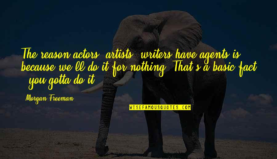 Matabang Ang Quotes By Morgan Freeman: The reason actors, artists, writers have agents is Matabang Ang Quotes By Morgan Freeman: The reason actors, artists, writers have agents is