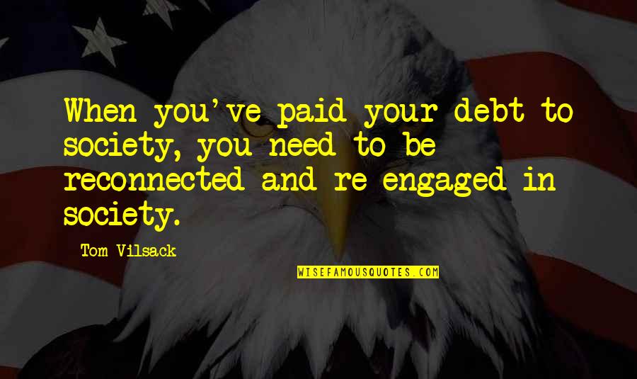 Matabele Massacre Quotes By Tom Vilsack: When you've paid your debt to society, you Matabele Massacre Quotes By Tom Vilsack: When you've paid your debt to society, you