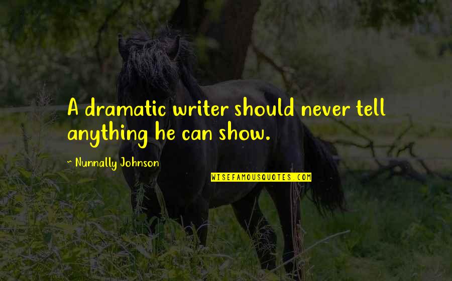 Matadero De Animales Quotes By Nunnally Johnson: A dramatic writer should never tell anything he