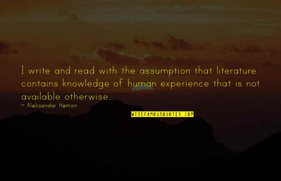 Matadero Quotes By Aleksandar Hemon: I write and read with the assumption that Matadero Quotes By Aleksandar Hemon: I write and read with the assumption that