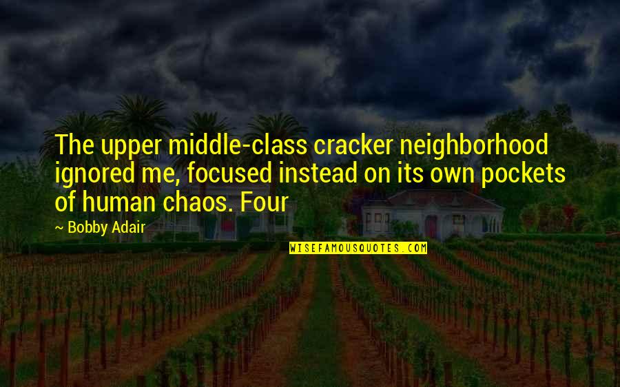 Matadi Congo Quotes By Bobby Adair: The upper middle-class cracker neighborhood ignored me, focused