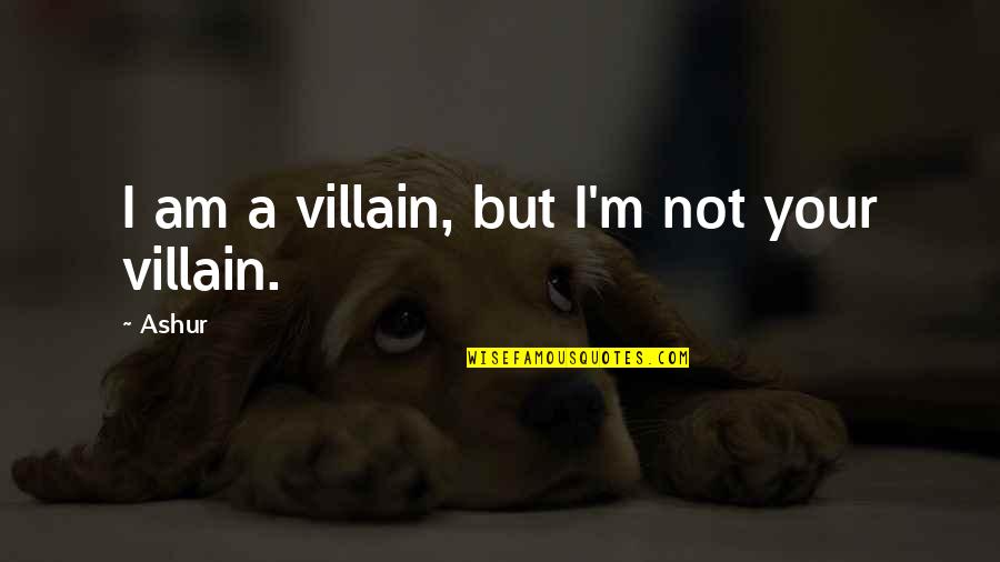 Matadors Ccu Quotes By Ashur: I am a villain, but I'm not your