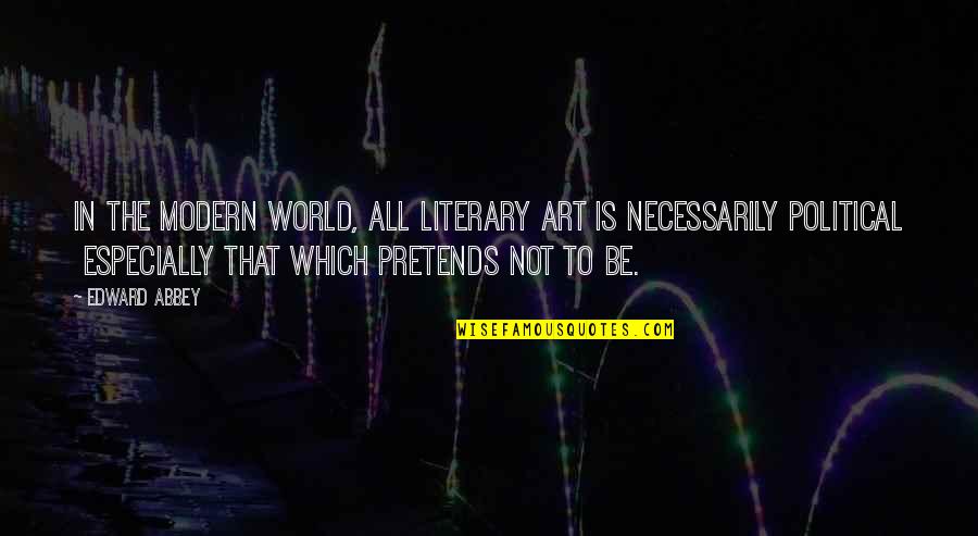 Matadouro De Animais Quotes By Edward Abbey: In the modern world, all literary art is Matadouro De Animais Quotes By Edward Abbey: In the modern world, all literary art is