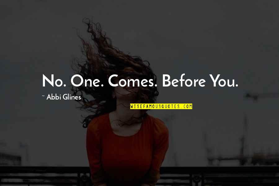 Matadouro Sao Quotes By Abbi Glines: No. One. Comes. Before You.