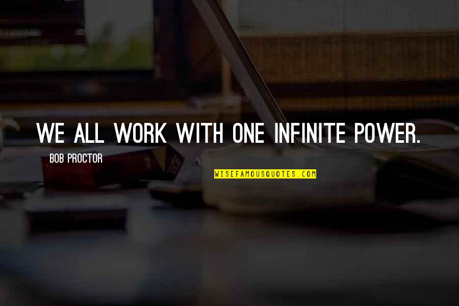Mataele And Ika Quotes By Bob Proctor: We all work with one infinite power. Mataele And Ika Quotes By Bob Proctor: We all work with one infinite power.