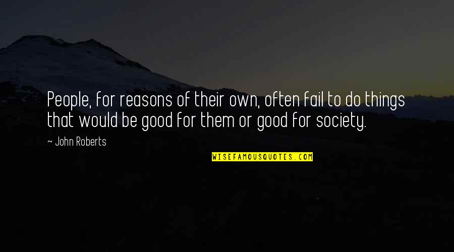 Mataele And Ika Quotes By John Roberts: People, for reasons of their own, often fail Mataele And Ika Quotes By John Roberts: People, for reasons of their own, often fail