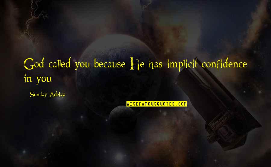 Mataele And Ika Quotes By Sunday Adelaja: God called you because He has implicit confidence Mataele And Ika Quotes By Sunday Adelaja: God called you because He has implicit confidence