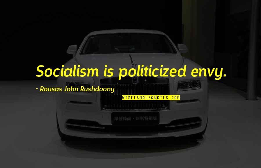 Matagorda Quotes By Rousas John Rushdoony: Socialism is politicized envy.