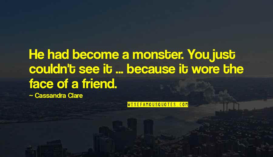Matahari Senja Quotes By Cassandra Clare: He had become a monster. You just couldn't