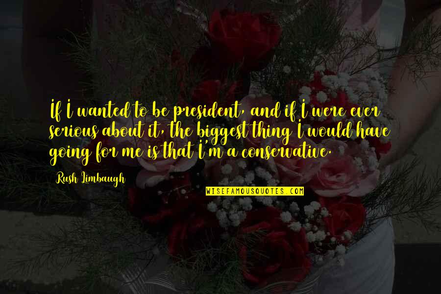 Matahari Terbenam Quotes By Rush Limbaugh: If I wanted to be president, and if