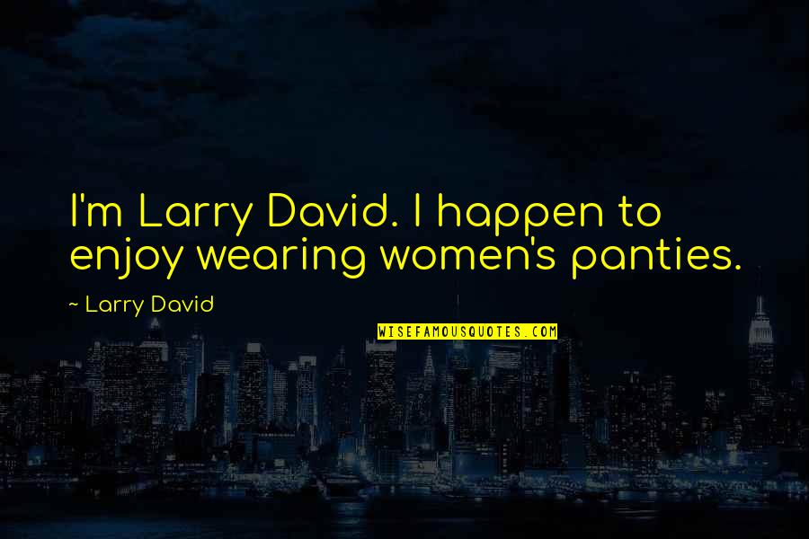 Matahimik Quotes By Larry David: I'm Larry David. I happen to enjoy wearing