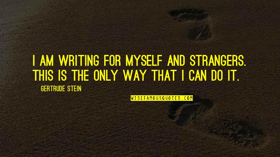 Matahimik St Quotes By Gertrude Stein: I am writing for myself and strangers. This