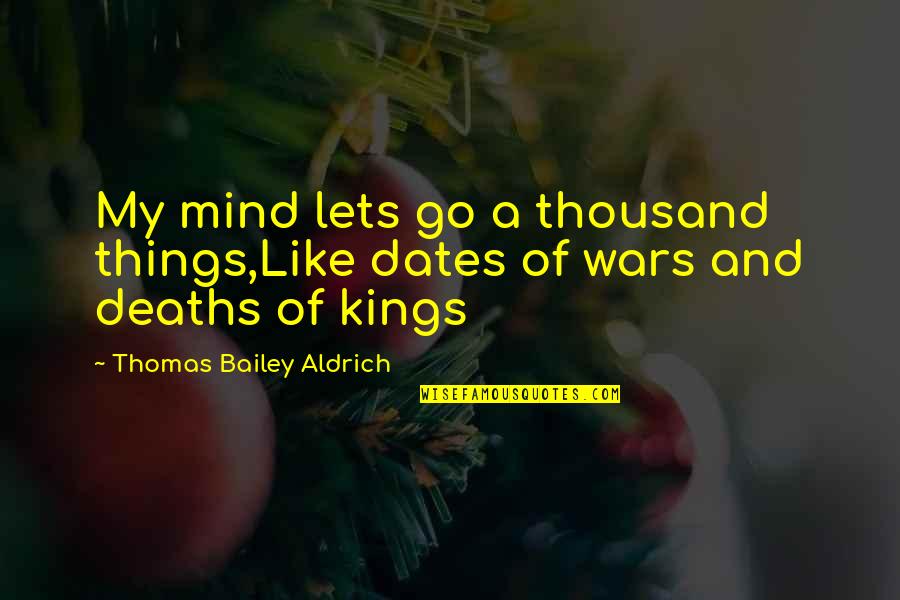 Matai Shang Quotes By Thomas Bailey Aldrich: My mind lets go a thousand things,Like dates