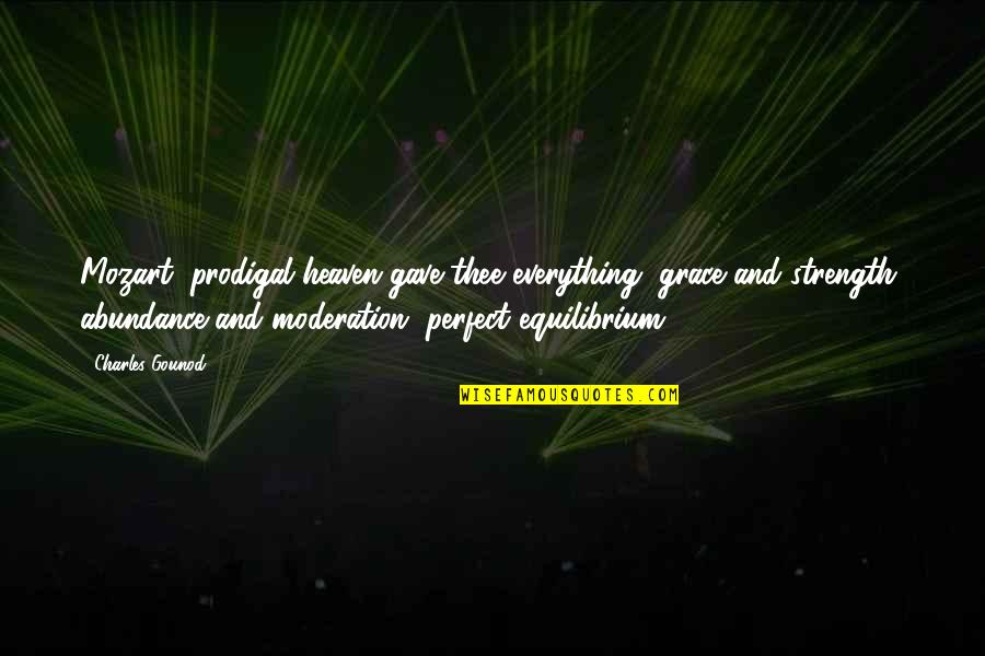 Mataifa Sifuni Quotes By Charles Gounod: Mozart, prodigal heaven gave thee everything, grace and