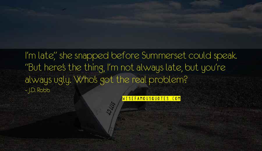 Mataifa Sifuni Quotes By J.D. Robb: I'm late," she snapped before Summerset could speak.