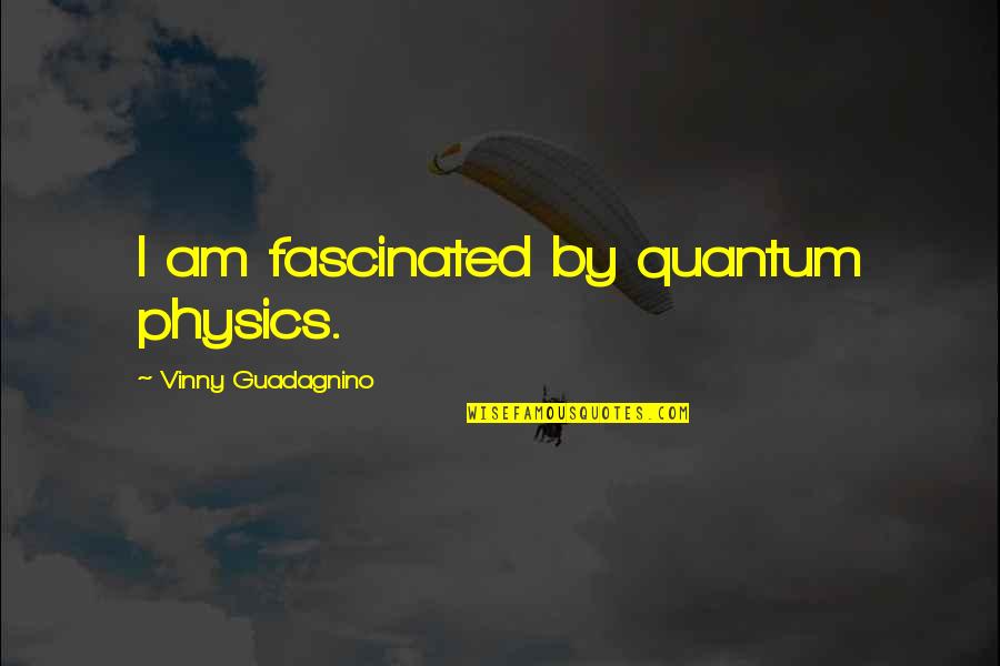 Mataifa Sifuni Quotes By Vinny Guadagnino: I am fascinated by quantum physics.