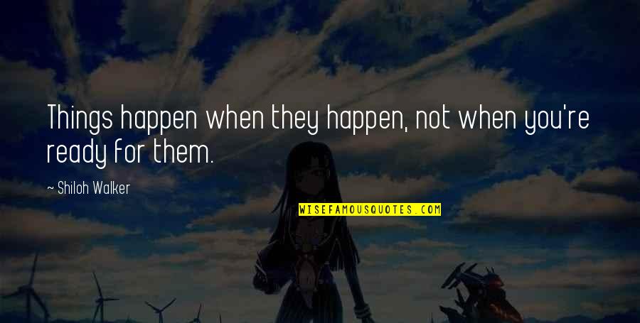 Mataji No Thal Quotes By Shiloh Walker: Things happen when they happen, not when you're