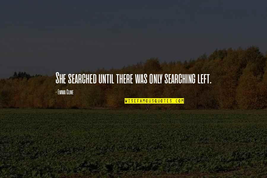 Mataji Song Quotes By Emma Cline: She searched until there was only searching left. Mataji Song Quotes By Emma Cline: She searched until there was only searching left.
