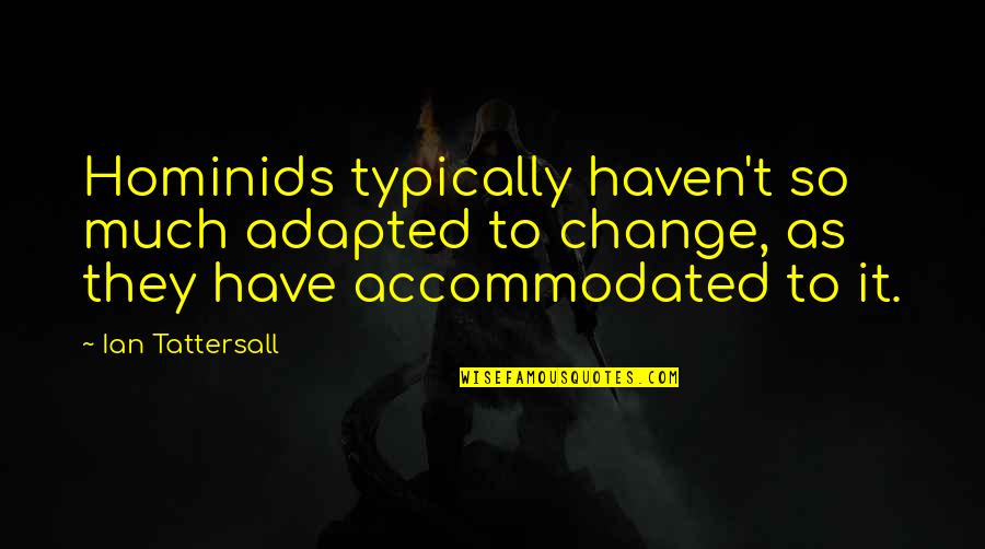 Mataji Song Quotes By Ian Tattersall: Hominids typically haven't so much adapted to change, Mataji Song Quotes By Ian Tattersall: Hominids typically haven't so much adapted to change,