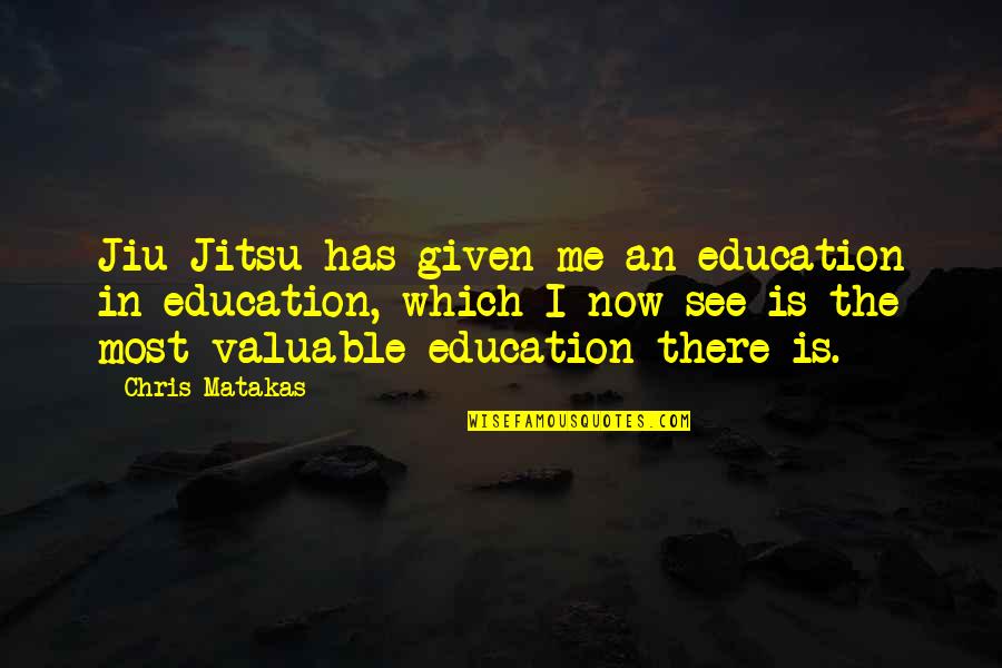Matakas Jiu Jitsu Quotes By Chris Matakas: Jiu Jitsu has given me an education in