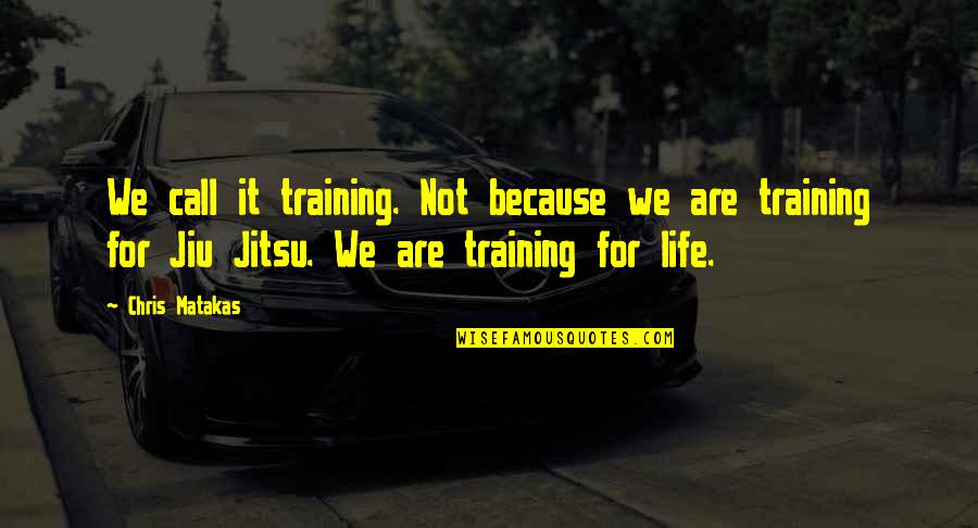 Matakas Jiu Jitsu Quotes By Chris Matakas: We call it training. Not because we are