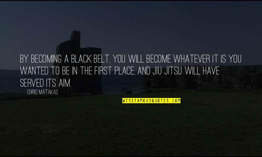 Matakas Jiu Jitsu Quotes By Chris Matakas: By becoming a black belt, you will become