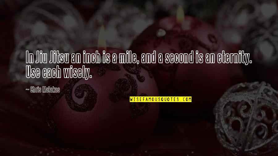Matakas Jiu Jitsu Quotes By Chris Matakas: In Jiu Jitsu an inch is a mile,