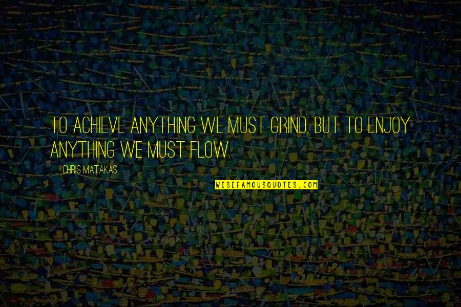 Matakas Jiu Jitsu Quotes By Chris Matakas: To achieve anything we must grind, but to