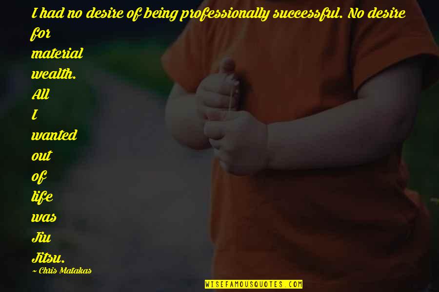 Matakas Jiu Jitsu Quotes By Chris Matakas: I had no desire of being professionally successful.