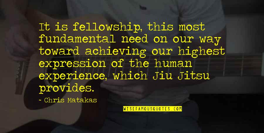 Matakas Jiu Jitsu Quotes By Chris Matakas: It is fellowship, this most fundamental need on