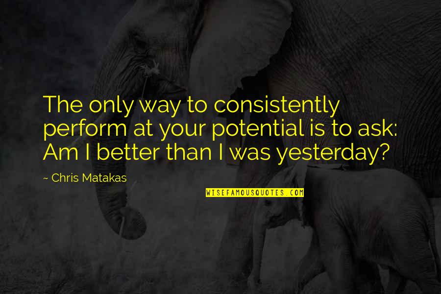 Matakas Jiu Jitsu Quotes By Chris Matakas: The only way to consistently perform at your