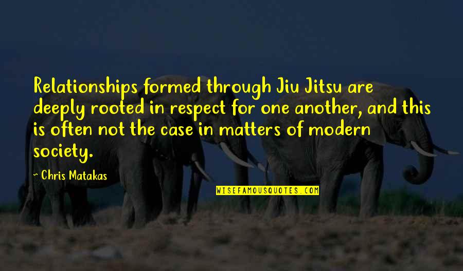 Matakas Jiu Jitsu Quotes By Chris Matakas: Relationships formed through Jiu Jitsu are deeply rooted