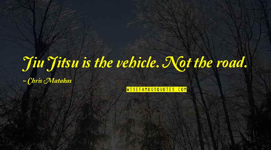 Matakas Jiu Jitsu Quotes By Chris Matakas: Jiu Jitsu is the vehicle. Not the road.