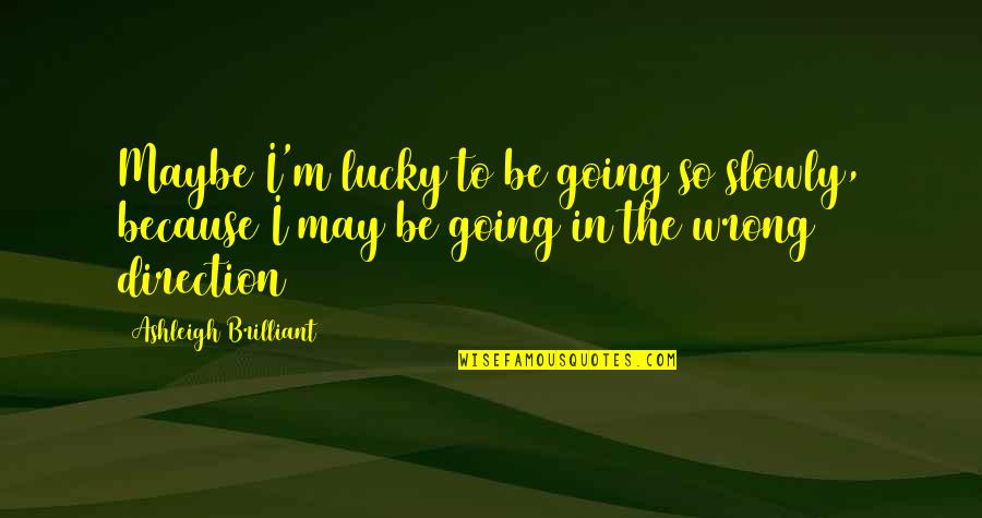 Matakota Quotes By Ashleigh Brilliant: Maybe I'm lucky to be going so slowly,